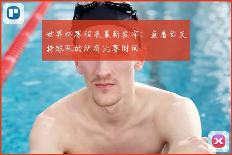 世界杯赛程表最新发布：查看你支持球队的所有比赛时间