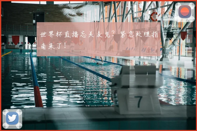 世界杯直播忘关麦克？紧急处理指南来了！