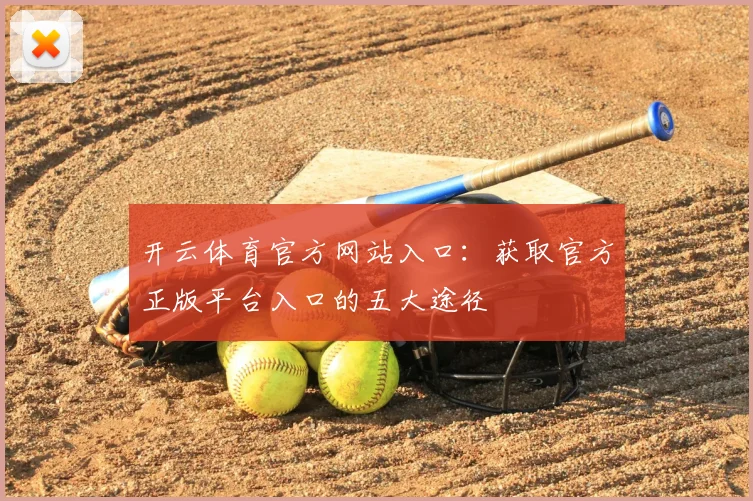 开云体育官方网站入口：获取官方正版平台入口的五大途径
