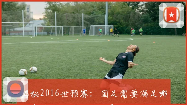 揭秘2016世预赛：国足需要满足哪些条件才能奇迹出线？