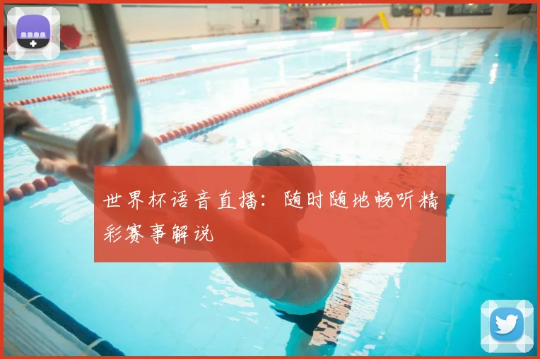 世界杯语音直播：随时随地畅听精彩赛事解说